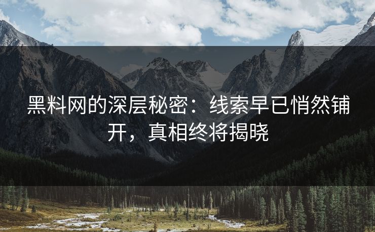 黑料网的深层秘密：线索早已悄然铺开，真相终将揭晓