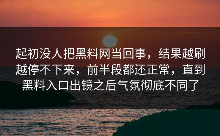 起初没人把黑料网当回事,结果越刷越停不下来,前半段都还正常,直到黑料入口出镜之后气氛彻底不同了 起初没人把黑料网当回事,结果越刷越停不下来,前半段都还正常,直到黑料入口出镜之后气氛彻底不同了